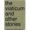 The Viaticum And Other Stories by Guy de Maupassant