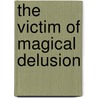 The Victim Of Magical Delusion door Cajetan Tschink