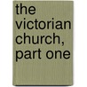 The Victorian Church, Part One by Owen Chadwick