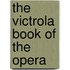 The Victrola Book Of The Opera