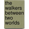 The Walkers Between Two Worlds by R.St. John Kent-Webster