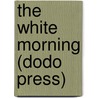The White Morning (Dodo Press) by Gertrude Franklin Horn Atherton