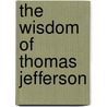 The Wisdom Of Thomas Jefferson door Thomas Jefferson