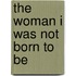 The Woman I Was Not Born to Be