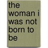 The Woman I Was Not Born to Be door Aleshia Brevard