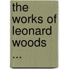 The Works Of Leonard Woods ... door Onbekend