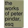 The Works Of Peter Pindar, Esq door Peter Pindar