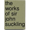 The Works Of Sir John Suckling door Sir John Suckling