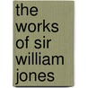 The Works Of Sir William Jones by William Jones