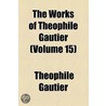 The Works Of Theophile Gautier by Theophile Gautier
