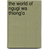 The World Of Ngugi Wa Thiong'o by Unknown