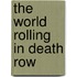 The World Rolling In Death Row