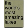 The World's Most Amazing Lakes door Anna Claybourne
