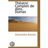 Theatre Complet De Alex. Dumas door pere Alexandre Dumas