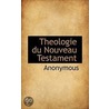 Theologie Du Nouveau Testament by . Anonymous