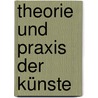 Theorie und Praxis der Künste by Unknown