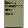 There's Something about Daniel by Robyn Stecher