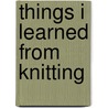 Things I Learned from Knitting door Stephanie Pearl-McPhee
