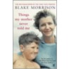 Things My Mother Never Told Me by Blake Morrison