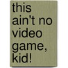 This Ain't No Video Game, Kid! door Kevin Stevens