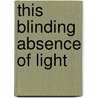 This Blinding Absence Of Light door Tahar Ben Jelloun