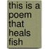 This Is a Poem That Heals Fish