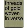Threads Of Gold Woven In Verse by James Davies