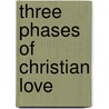 Three Phases Of Christian Love by Unknown