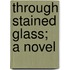 Through Stained Glass; A Novel