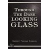 Through The Dark Looking Glass door Garret Thomas Godwin