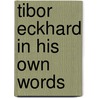 Tibor Eckhard In His Own Words door Katalin Kadar Lynn