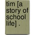 Tim [A Story Of School Life] .