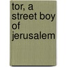 Tor, A Street Boy Of Jerusalem by Florence Morse Kingsley