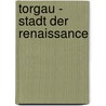 Torgau - Stadt der Renaissance door Onbekend