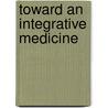 Toward An Integrative Medicine door Hans A. Baer