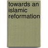 Towards An Islamic Reformation by Abdullahi Ahmed An-Naim