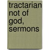 Tractarian Not Of God, Sermons door Charles Benjamin Tayler