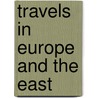 Travels In Europe And The East door Valentine Mott