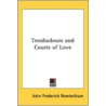Troubadours and Courts of Love door John Frederick Rowbotham
