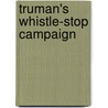 Truman's Whistle-Stop Campaign door Steven R. Goldzwig