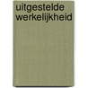 Uitgestelde werkelijkheid door M. Smit