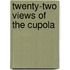 Twenty-Two Views of the Cupola