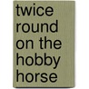Twice Round On The Hobby Horse door Anita Robinson