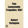 Two Lamentable Tragedies. 1601 by Robert Yarington
