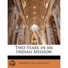 Two Years In An Indian Mission by Herbert Field Blackett