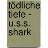 Tödliche Tiefe - U.S.S. Shark door Patrick Robinson