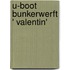 U-Boot Bunkerwerft ' Valentin'