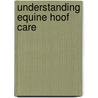 Understanding Equine Hoof Care door Heather Smith Thomas
