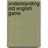 Understanding Old English Game