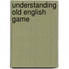 Understanding Old English Game door Joseph Dr. Batty